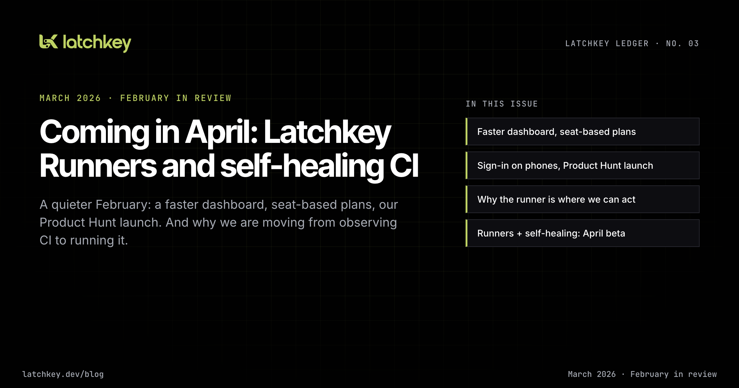 Latchkey Ledger No. 03: February shipped, and managed runners with self-healing coming in April