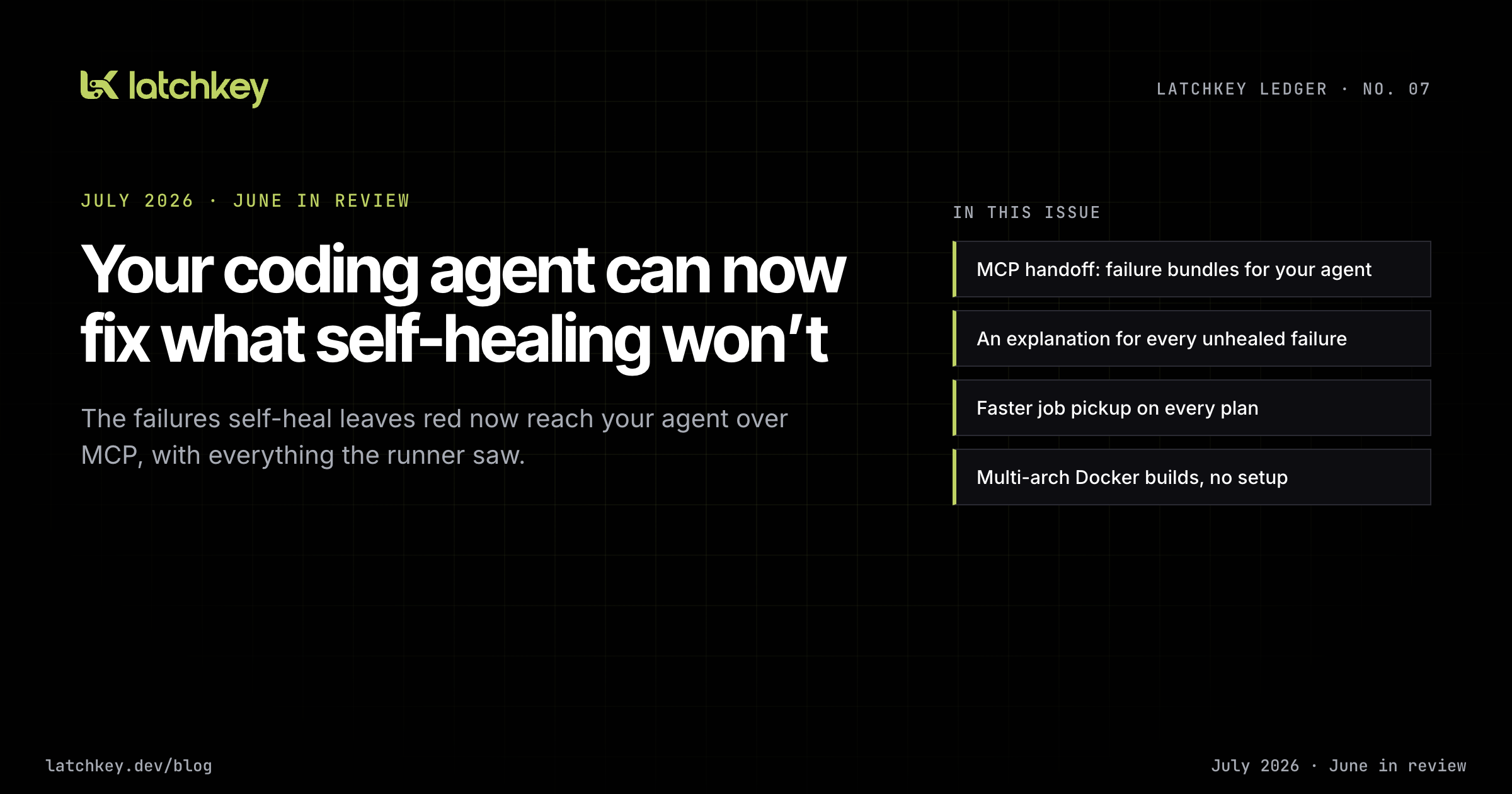 Latchkey Ledger No. 07, June 2026: the MCP handoff, an explanation for every unhealed failure, faster job pickup, multi-arch builds